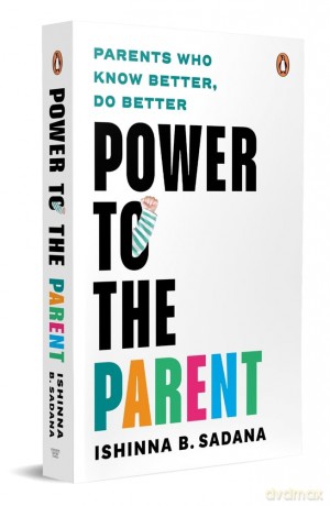 Power to the Parent: Parents Who Know Better, Do Better - Ishinna B. Sadana [KSIĄŻKA]
