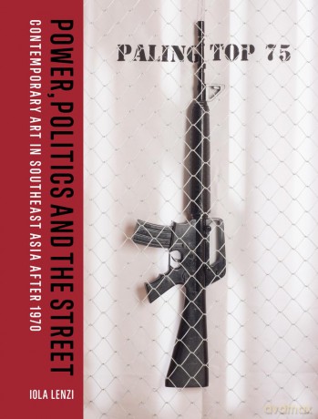 Power, Politics and the Street: Contemporary Art in Southeast Asia after 1970 - Iola Lenzi [KSIĄŻKA]