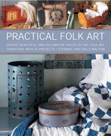 Practical Folk Art: Create Beautiful and Decorative Pieces in the Folk Art Tradition, with 35 Projects - Stewart Walton [KSIĄŻKA]