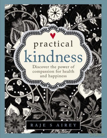 Practical Kindness: Discover the Power of Compassion for Health and Happiness: Develop the Power of Compassion for Health and Happiness - Raje S. Airey [KSIĄŻKA]