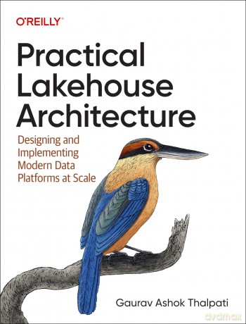 Practical Lakehouse Architecture: Designing and Implementing Modern Data Platforms at Scale - Gaurav Ashok Thalpati [KSIĄŻKA]