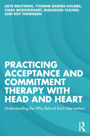 Practicing Acceptance and Commitment Therapy with Head and Heart: Understanding the Why Behind Each Intervention - Lieve Bruyninx [KSIĄŻKA]