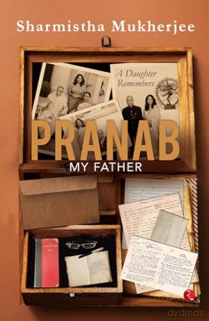 PRANAB, MY FATHER: A Daughter Remembers - Sharmistha Mukherjee [KSIĄŻKA]