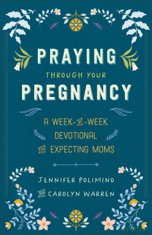Praying Through Your Pregnancy: A Week-By-Week Devotional for Expecting Moms - Jennifer Polimino [KSIĄŻKA]