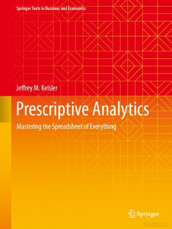 Prescriptive Analytics: Mastering the Spreadsheet of Everything (Springer Texts in Business and Economics) - Jeffrey M. Keisler [KSIĄŻKA]