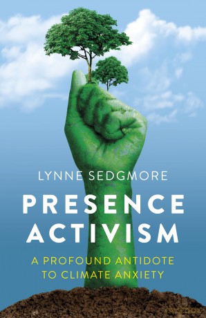 Presence Activism; A Profound Antidote to Climate Anxiety - Lynne Sedgmore [KSIĄŻKA]