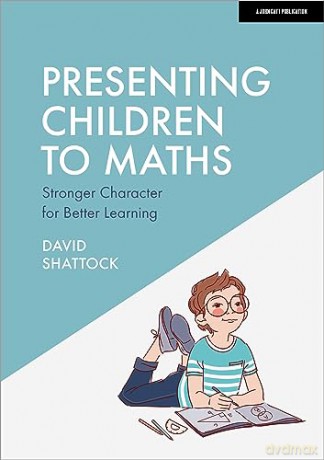 Presenting Children to Maths: Stronger Character for Better Learning - David Shattock [KSIĄŻKA]