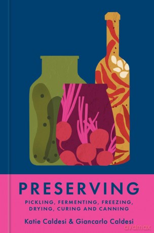 Preserving: Pickling, fermenting, freezing, drying, curing and canning - Katie Caldesi [KSIĄŻKA]