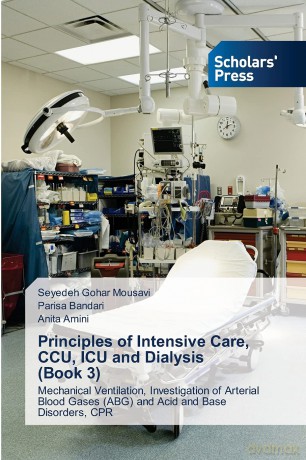 Principles of Intensive Care, CCU, ICU and Dialysis (Book 3): Mechanical Ventilation, Investigation of Arterial Blood Gases (ABG) and Acid and Base Disorders, CPR - Seyedeh Gohar Mousavi [KSIĄŻKA]
