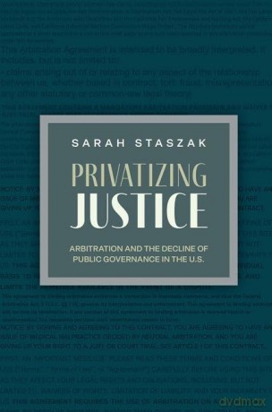 Privatizing Justice: Arbitration and the Decline of Public Governance in the U.S. (Studies in Postwar American Political Development) - Sarah Staszak [KSIĄŻKA]