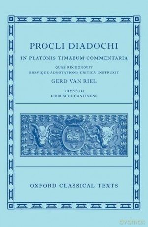 Proclus: Commentary on Timaeus, Book 3 (Procli Diadochi, In Platonis Timaeum Commentaria): In Platonis Timaeum Commentaria; Librvm Tertium (Oxford Classical Texts) - Gerd Van Riel [KSIĄŻKA]