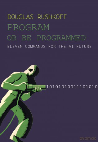 Program Or Be Programmed: Eleven Commands for the AI Future - Douglas Rushkoff [KSIĄŻKA]