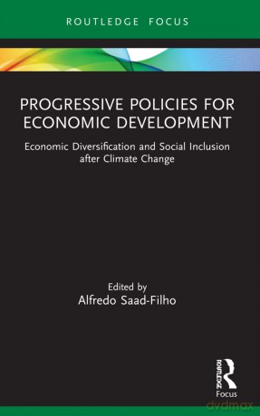 Progressive Policies for Economic Development: Economic Diversification and Social Inclusion after Climate Change - Alfredo Saad-Filho [KSIĄŻKA]