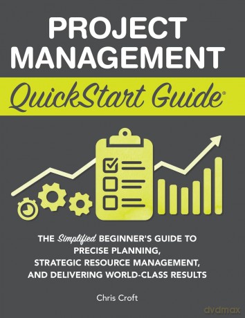 Project Management QuickStart Guide: The Simplified Beginner's Guide to Precise Planning, Strategic Resource Management, and Delivering World Class Results - Chris Croft [KSIĄŻKA]