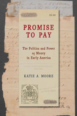 Promise to Pay: The Politics and Power of Money in Early America (American Beginnings, 1500-1900) - Katie A. Moore [KSIĄŻKA]