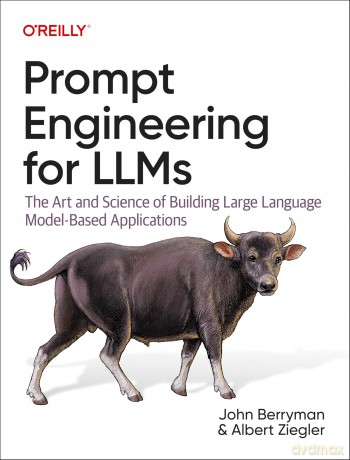 Prompt Engineering for Llms: The Art and Science of Building Large Language Model-Based Applications - John Berryman [KSIĄŻKA]