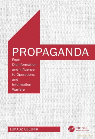 Propaganda: From Disinformation and Influence to Operations and Information Warfare - Lukasz Olejnik [KSIĄŻKA]