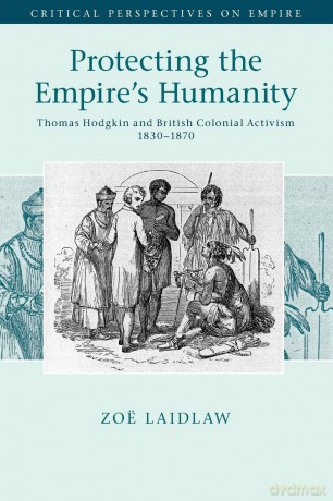 Protecting the Empire's Humanity: Thomas Hodgkin and British Colonial Activism 1830-1870 (Critical Perspectives on Empire) - Zoe Laidlaw [KSIĄŻKA]