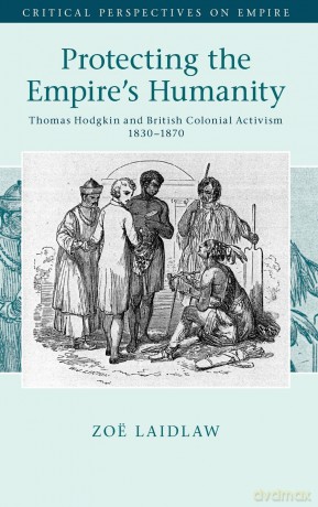 Protecting the Empire's Humanity: Thomas Hodgkin and British Colonial Activism 1830-1870 (Critical Perspectives on Empire) - Zoë Laidlaw [KSIĄŻKA]