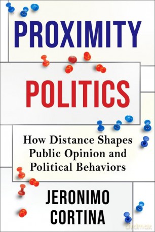 Proximity Politics: How Distance Shapes Public Opinion and Political Behaviors - Jeronimo Cortina [KSIĄŻKA]