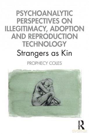 Psychoanalytic Perspectives on Illegitimacy, Adoption and Reproduction Technology: Strangers as Kin - Prophecy Coles [KSIĄŻKA]