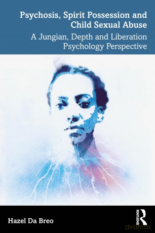 Psychosis, Spirit Possession, and Child Sexual Abuse: A Jungian, Depth, and Liberation Psychology Perspective - Hazel Da Breo [KSIĄŻKA]