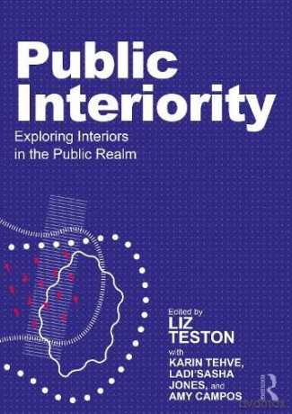 Public Interiority: Exploring Interiors in the Public Realm - Liz Teston [KSIĄŻKA]