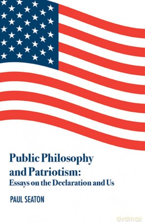 Public Philosophy and Patriotism: Essays on the Declaration and Us - Dr. Paul Seaton [KSIĄŻKA]