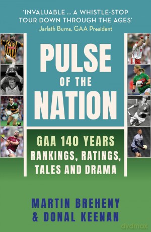 Pulse of the Nation: GAA 140 Years - Rankings, Ratings, Tales and Drama - Martin Breheny [KSIĄŻKA]