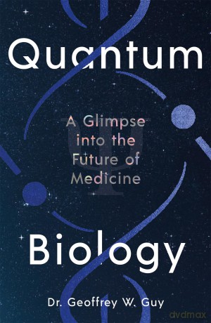 Quantum Biology: A glimpse into the future of medicine - Dr Geoffrey Guy [KSIĄŻKA]