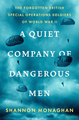 Quiet Company of Dangerous Men, A: The Forgotten British Special Operations Soldiers of World War II - Shannon Monaghan [KSIĄŻKA]