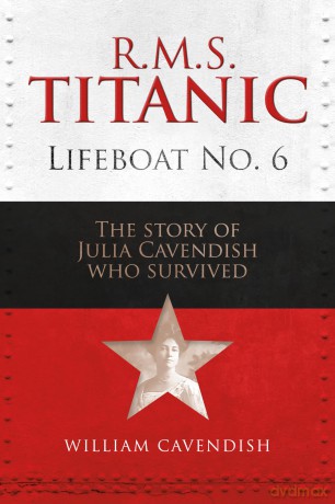 R.M.S. Titanic Lifeboat No 6: The Story of Julia Cavendish who Survived - William Cavendish [KSIĄŻKA]