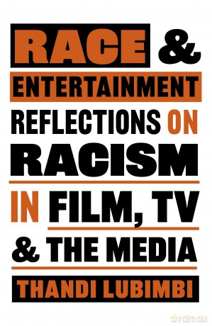 Race and Entertainment: Reflections on Racism in Film, TV and the Media - Thandi Lubimbi [KSIĄŻKA]