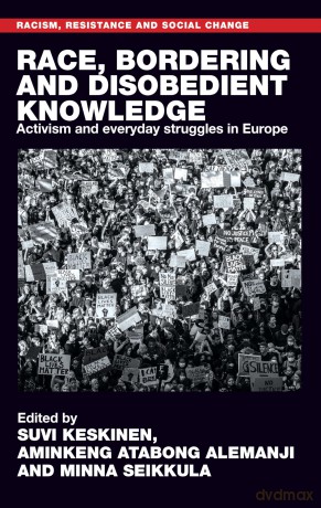 Race, bordering and disobedient knowledge: Activism and everyday struggles in Europe (Racism, Resistance and Social Change) - Suvi Keskinen [KSIĄŻKA]