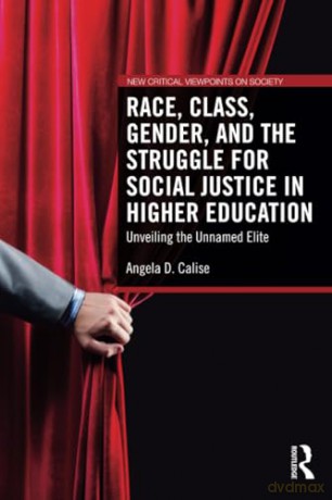 Race, Class, Gender, and the Struggle for Social Justice in Higher Education: Unveiling the Unnamed Elite (New Critical Viewpoints on Society) - Angela D. Calise [KSIĄŻKA]
