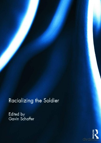 Racializing the Soldier - Gavin Schaffer [KSIĄŻKA]