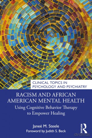 Racism and African American Mental Health: Using Cognitive Behavior Therapy to Empower Healing (Clinical Topics in Psychology and Psychiatry) - Janeé M. Steele [KSIĄŻKA]