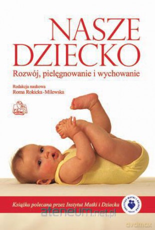 Nasze dziecko. Rozwój, pielęgnowanie i wychowanie [KSĄŻKA]