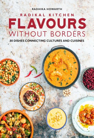 Radikal Kitchen: Flavours Without Borders: 80 dishes connecting cultures and cuisines - Radhika Howarth [KSIĄŻKA]