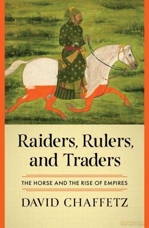 Raiders, Rulers, and Traders: The Horse and the Rise of Empires - David Chaffetz [KSIĄŻKA]
