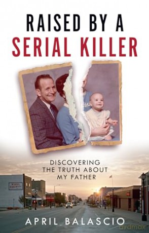 Raised by a Serial Killer: The shocking true story as heard on The Clearing podcast - April Balascio [KSIĄŻKA]