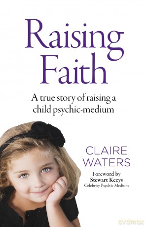 Raising Faith: A true story of raising a child psychic-medium - Claire Waters [KSIĄŻKA]