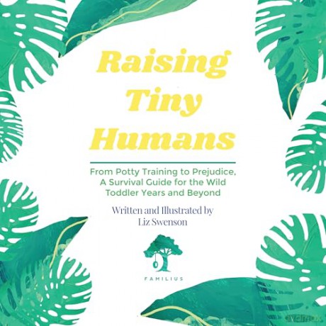 Raising Tiny Humans: A Handbook for Parenting Toddlers - Liz Swenson [KSIĄŻKA]