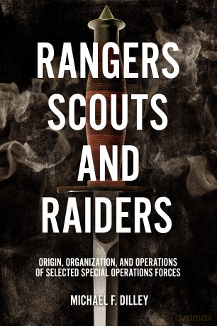 Rangers, Scouts, and Raiders: Origin, Organization, and Operations of Selected Special Operations Forces - Michael F. Dilley [KSIĄŻKA]