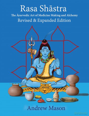Rasa Shastra: The Ayurvedic Art of Medicine Making and Alchemy - Andrew Mason [KSIĄŻKA]