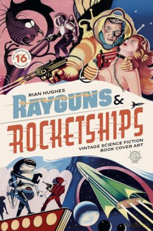 Rayguns and Rocketships: Revised Edition: Vintage Science Fiction Book Cover Art - Rian Hughes [KOMIKS]