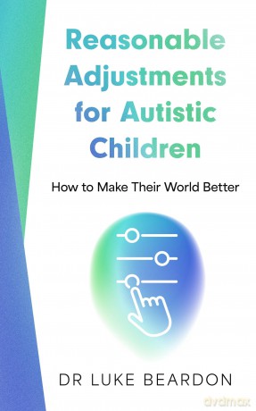 Reasonable Adjustments for Autistic Children: How to Make Their World Better - Luke Beardon [KSIĄŻKA]