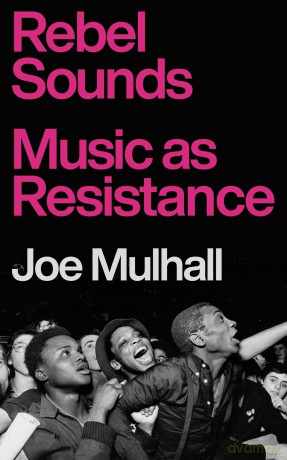 Rebel Sounds: Music as Resistance - Joe Mulhall [KSIĄŻKA]