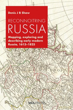 Reconnoitring Russia: Mapping, Exploring and Describing Early Modern Russia, 1613-1825 - Denis J. B. Shaw [KSIĄŻKA]