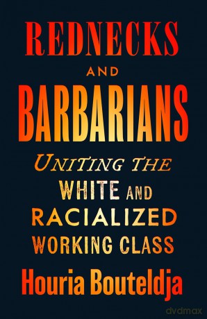 Rednecks and Barbarians: Uniting the White and Racialized Working Class - Houria Bouteldja [KSIĄŻKA]